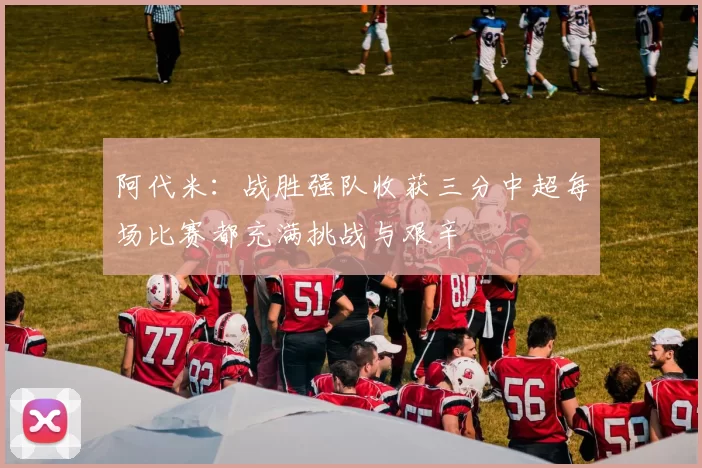 阿代米：战胜强队收获三分中超每场比赛都充满挑战与艰辛